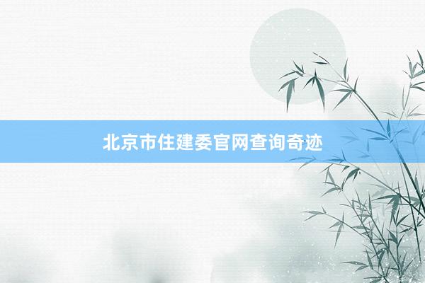 北京市住建委官网查询奇迹