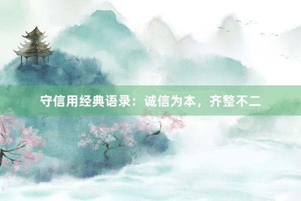 守信用经典语录：诚信为本，齐整不二